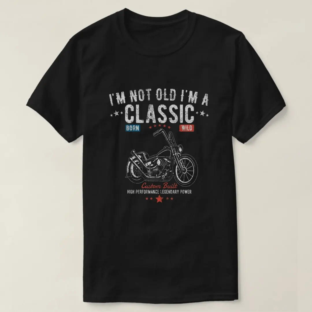 

I'm Not Old I'm Classic Vintage Motobike Birthday T-Shirt 100% Cotton O-Neck Short Sleeve Summer Casual Mens T-shirt Streetwear