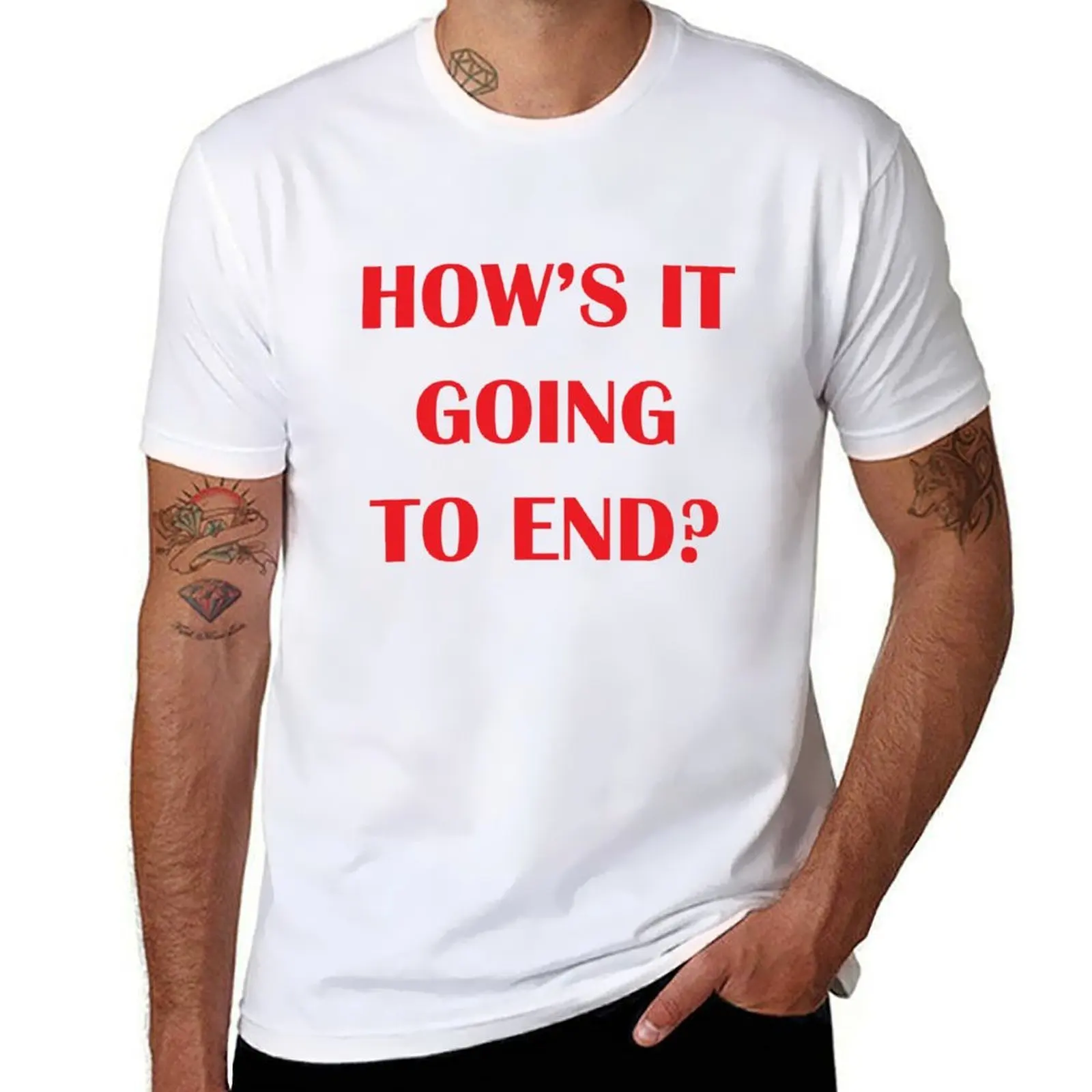 

How's It Going To End T-Shirt man t shirts high quality luxury brand cotton t shirt man man t shirt cotton T-Shirt