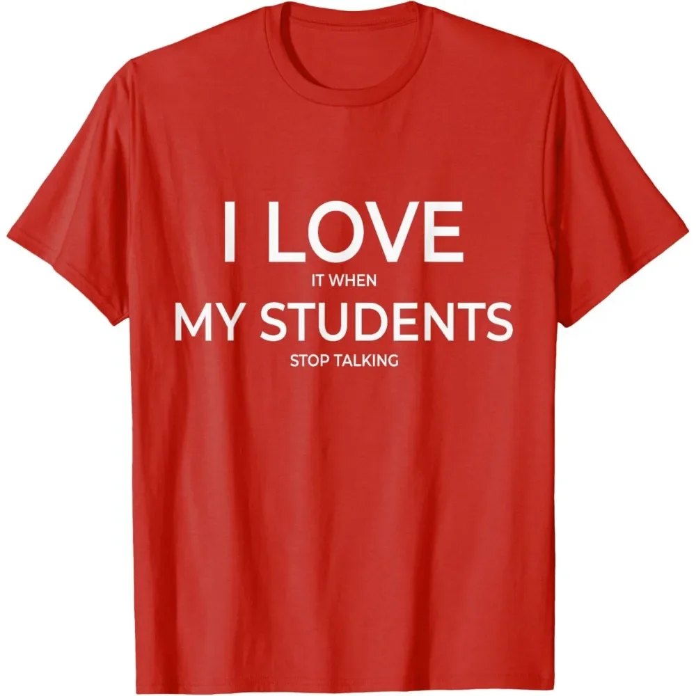 I Love It When My Students Stop Talking Highschool Teacher T-Shirt Teacher's Day Gift Teacher Clothes Letter Printing Tees