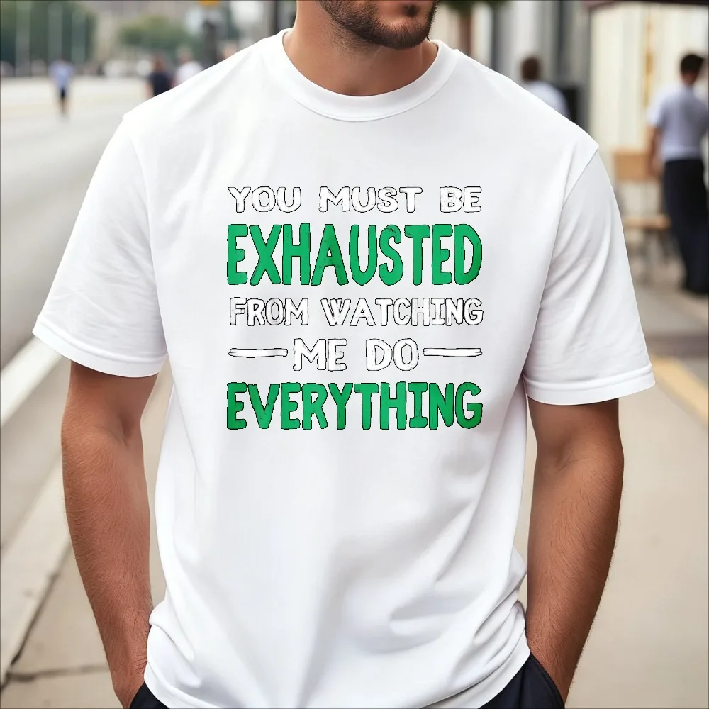 You Must Be Exhausted From Watching Me Do Everything TShirt Casual Fashion Loose Harajuku Man Women O-neck Short Sleeve Tees