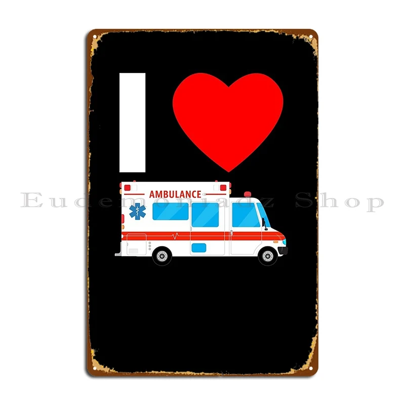 I Love Ambulances Emt Metal Plaque Poster Rusty Club Club Bar Cave Customized Tin Sign Poster