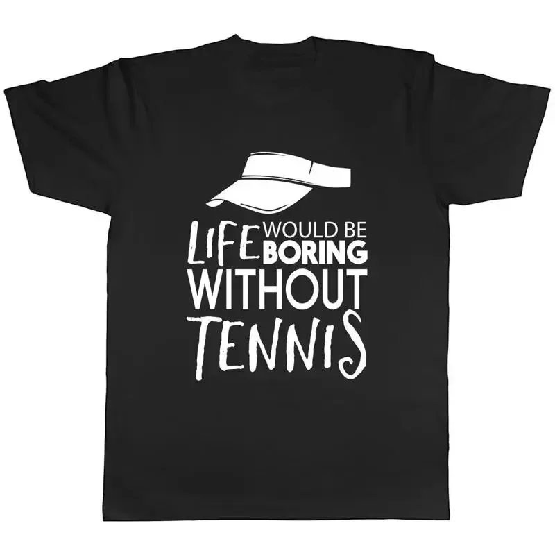 Life would be Boring without Tennis Mens Unisex TShirt Tee