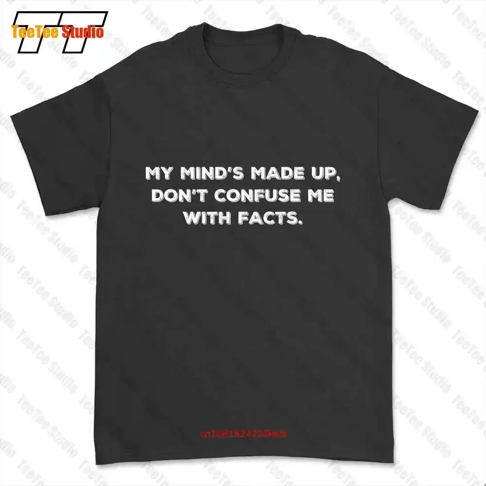 My Mind S Made Up Confuse Me With Facts T-shirt Tee LM55