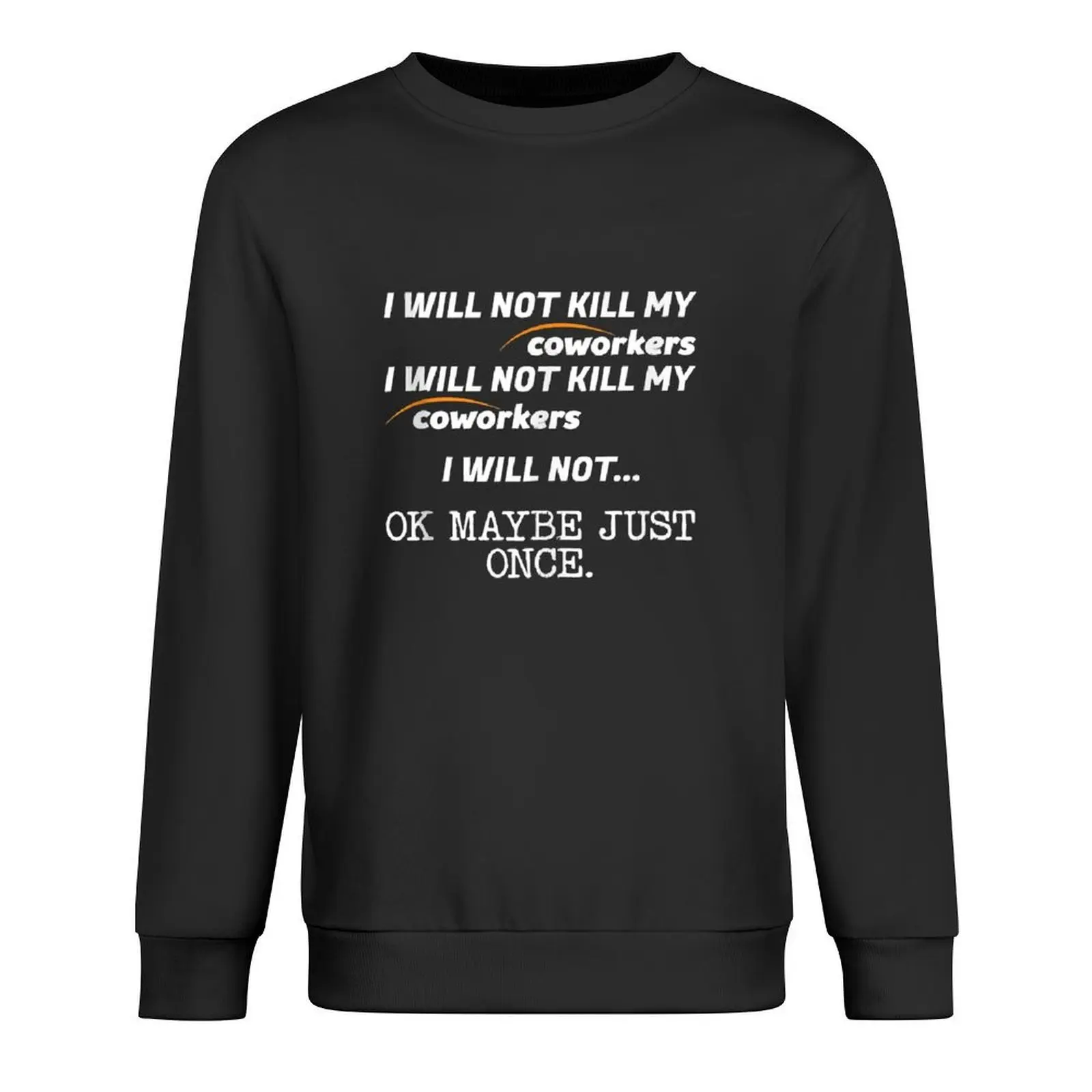 

I Will Not Kill My Coworkers Ok Maybe Just Once Funny Gift Pullover men's winter sweater sweatshirt male