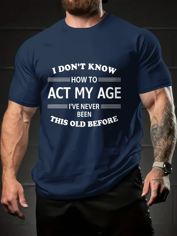 

с рисунком цитаты «Я НЕ ЗНАЮ, чтобы ACT MY AGE» - 100% хлопок, летняя повседневная мужская футболка с круглым вырезом и короткими рукавами.