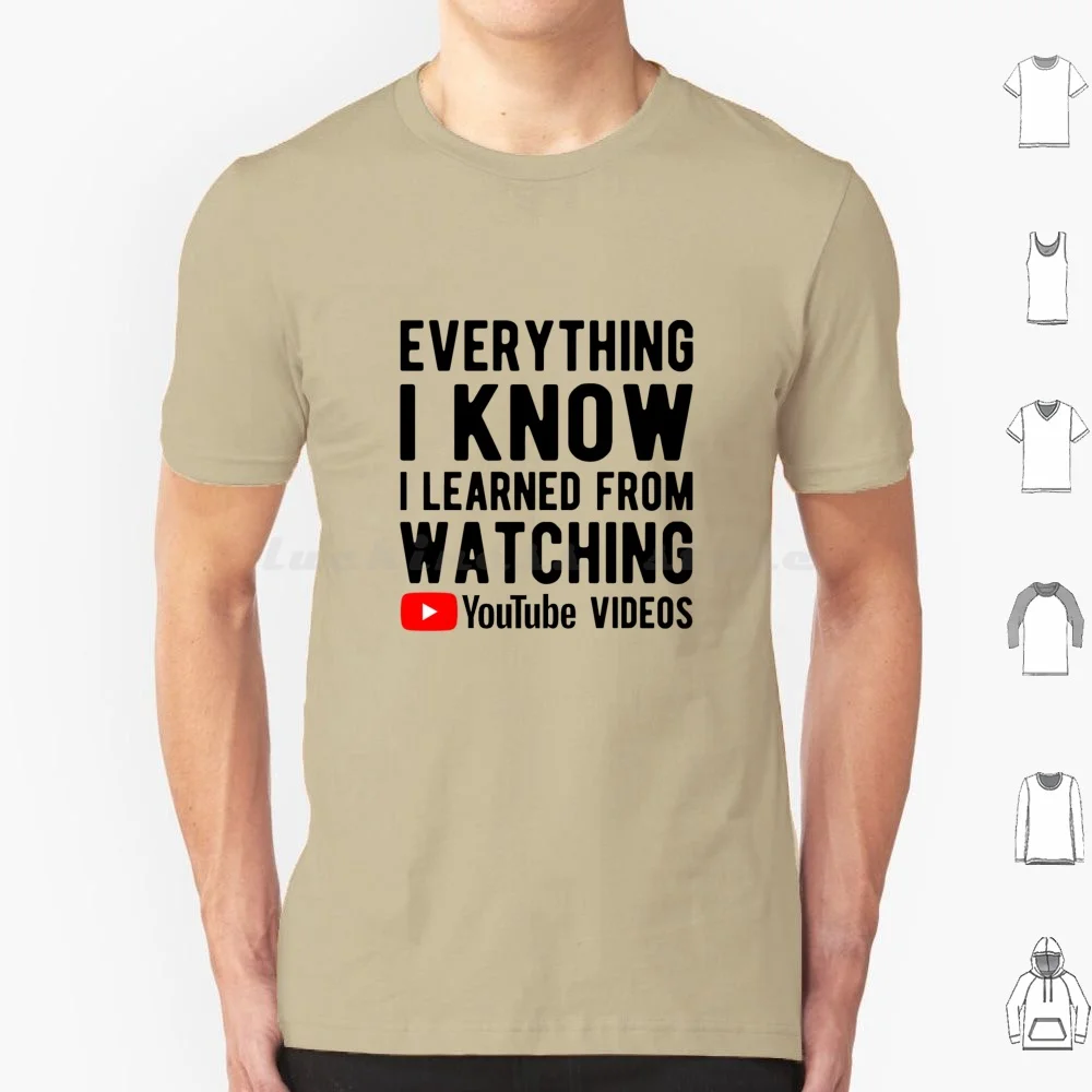 Everything I Know I Learned From Youtube Videos T Shirt Men Women Kids 6xl Youtube You Tube Youtuber DIY How To Videos