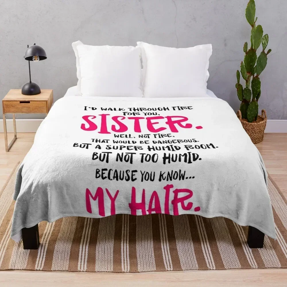

I'd walk through fire for you sister well not fire that would be dangerous but a super humid room My hair Throw Blanket