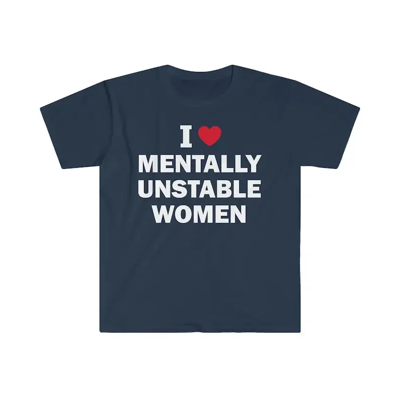 I Love Mentally Unstable Women Cotton T-Shirt Humor Funny Meme Shirt Gift Unisex Offensive T-Shirt Satire Letter Printing Tops