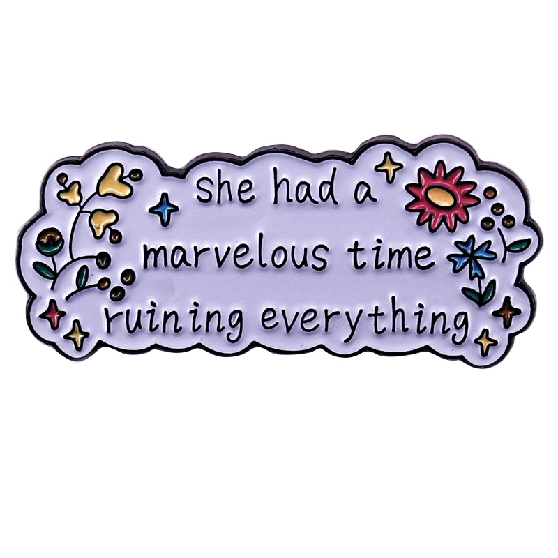 C5251 She had a marvelous time ruining everything Lapel Pins for Backpack Brooch for Clothes Enamel Pin Metal Badges Decorations