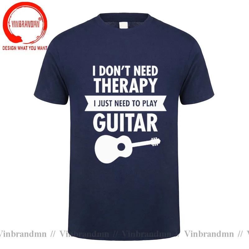 I Don't Need Therapy I Just Need To Play Guitar T Shirt Funny Tshirt Mens Leisure Clothing Short Sleeve Camisetas Casual T-shirt