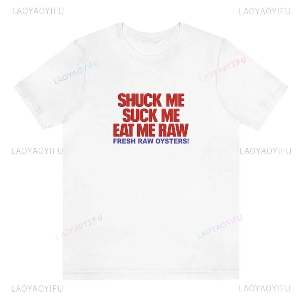 Shuck Me Suck Me Eat Me Raw Fresh Oysters Y2k Graphic T Shirts Funny Summer Woman Cotton Tshirt Meme Valentines Gift for Her Him