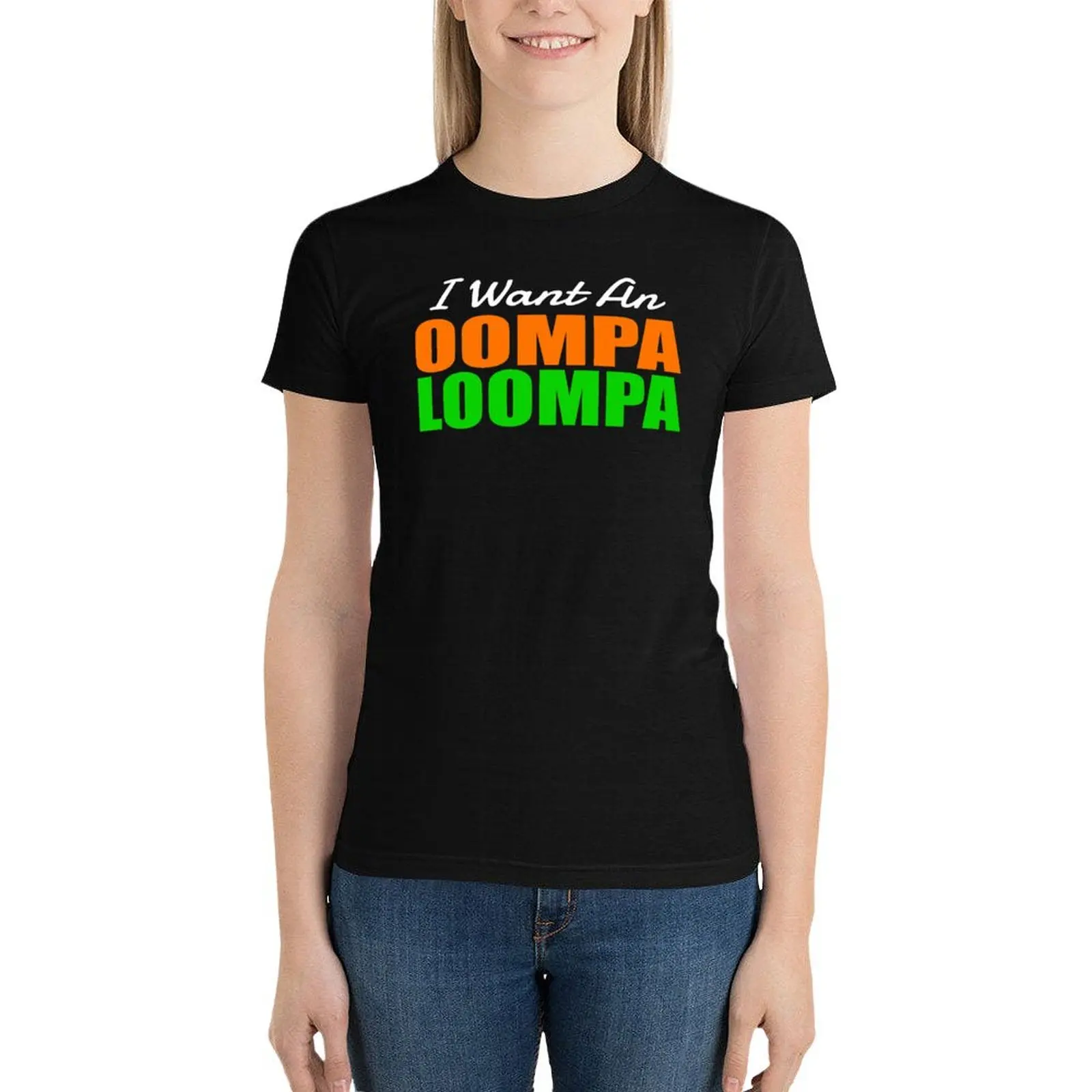 

I Want An Oompa Loompa T-Shirt animal print shirt for girls Aesthetic clothing cute clothes tees t-shirts for Women cotton