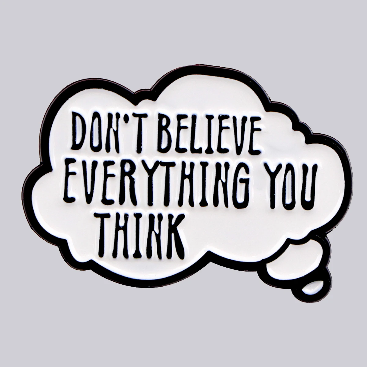 Don\'t Believe Everything You Think Enamel Pins Women\'s Brooches Men Lapel Pins Funny Sarcastic Quotes Badge Jewelry Friends Gift