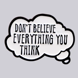 Don't Believe Everything You Think Enamel Pins Women's Brooches Men Lapel Pins Funny Sarcastic Quotes Badge Jewelry Friends Gift