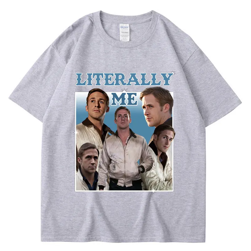 Literally Me Ryan Gosling Graphic T Shirt Men Women Casual Cotton Harajuku Short Sleeve Loose T-shirt Hip Hop Vintage Streetwear