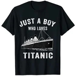 Summer Cotton Printing T-shirt Just A Boy Who Loves Titanic Classic Ship Lover Streetwear Men Oversized T-Shirt Man Tees Top