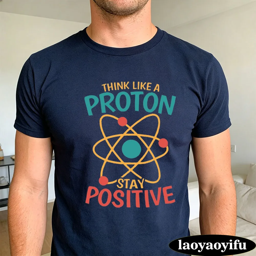 Think Like A Proton Stay Positive Science Graphic T Shirts Men Cotton Short Sleeve Funny Physics Teacher Casual Summer Tops
