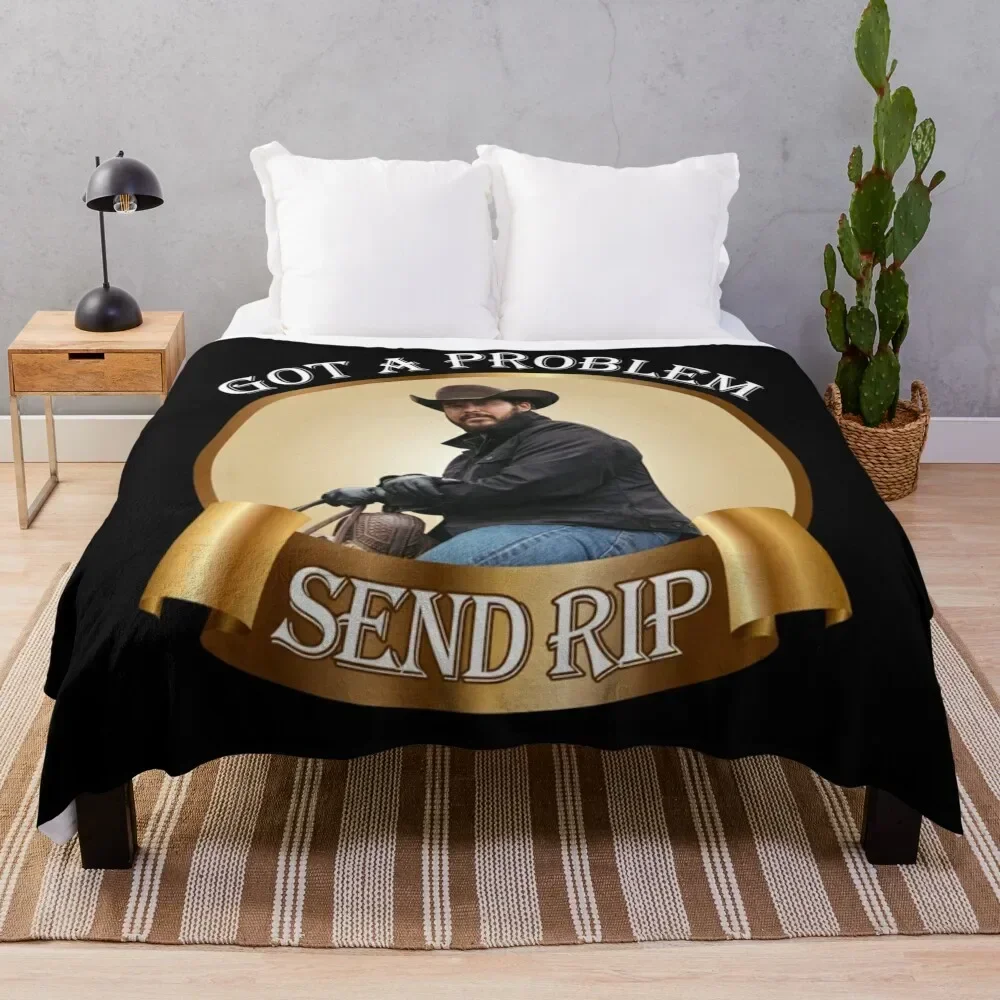 Rip Wheeler Got A Problem Send Rip Rip Wheeler Cool Trending American TV series Dutton Ranch Classic Throw Blanket