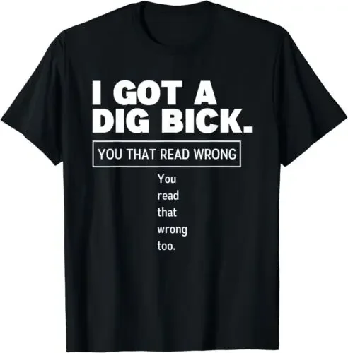 NEW LIMITED I Got A Dig Bick You That Read Wrong Funny Dirty Humor Jokes T-Shirt