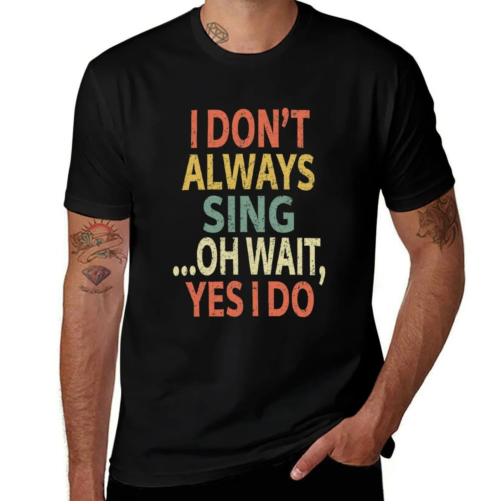 

I Don't Always Sing Oh Wait Yes I Do T-Shirt man tshirt printed t shirts for man man t shirt graphic T-shirt
