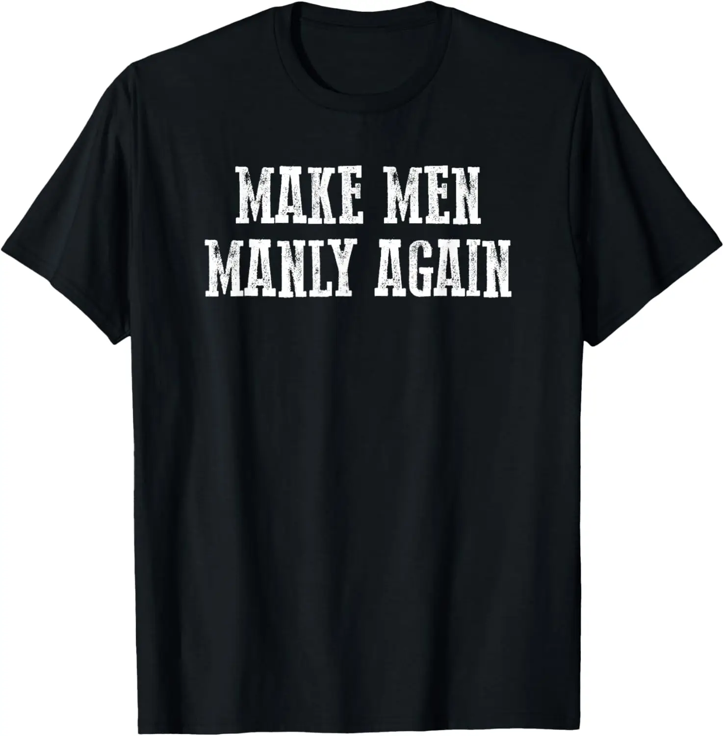 

MAKE MEN MANLY AGAIN Funny Sarcastic Nostalgic Bold T-Shirt