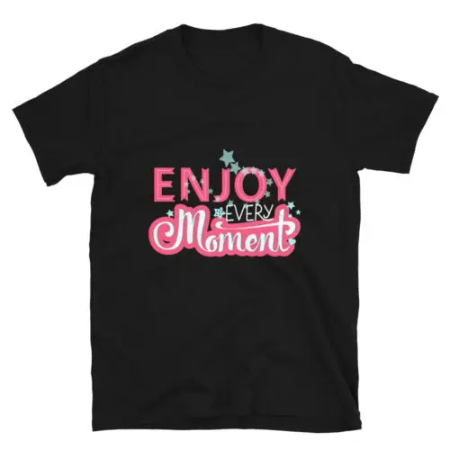 Funny T-Shirt Design Enjoy Every Moment Unisex T-Shirt