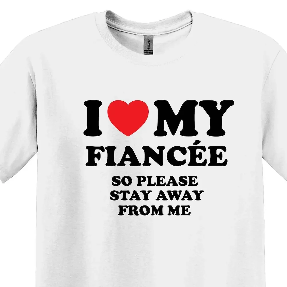 I Love My Fiancee So Please Stay Away From Me T Shirt Funny S For Fiance Her