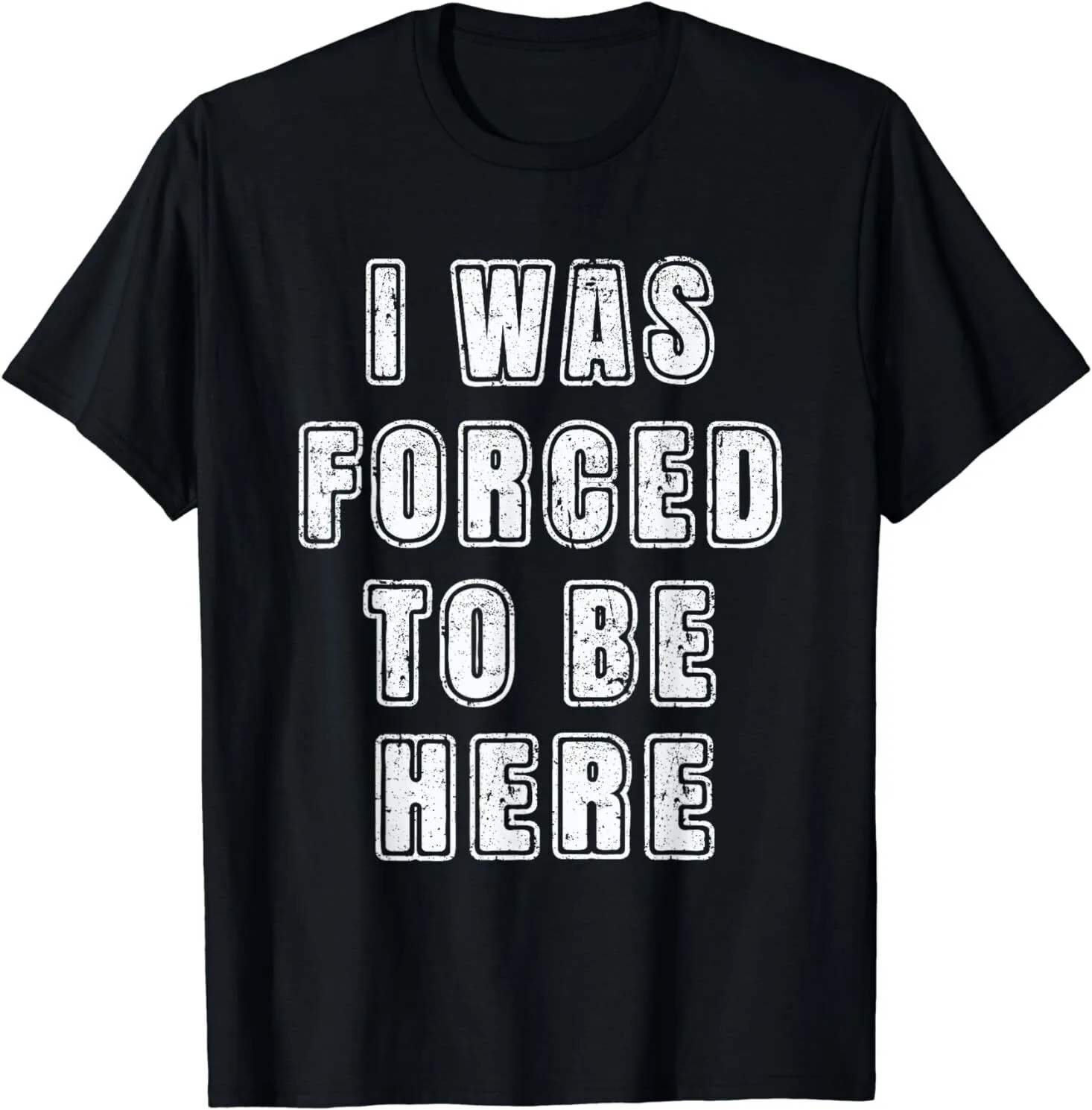 

I Was Forced To Be Here Funny Gift Idea Tee T-Shirt S-5XL