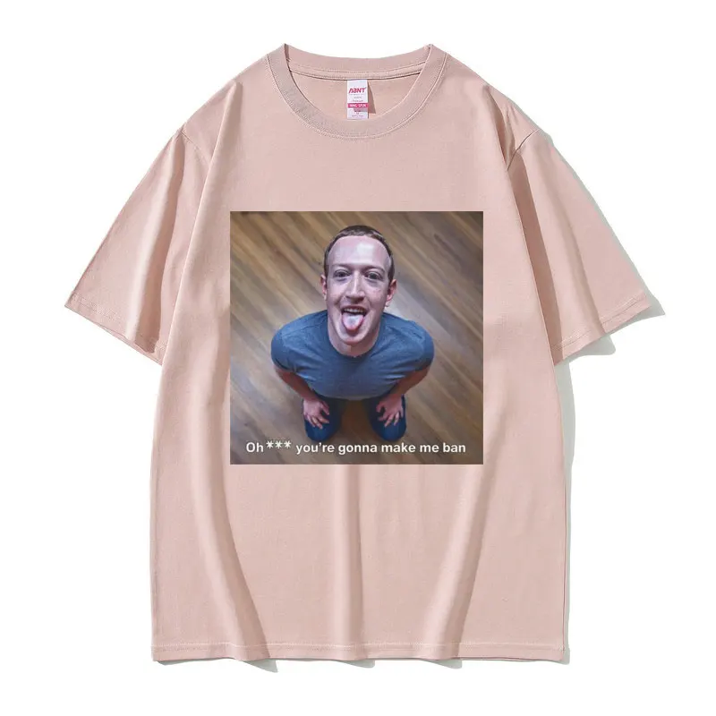 Mark Elliot Zuckerberg Oh You're Gonna Make Me Ban Funny Meme T Shirts Men Women Clothing Casual Oversized Short Sleeve T-shirts