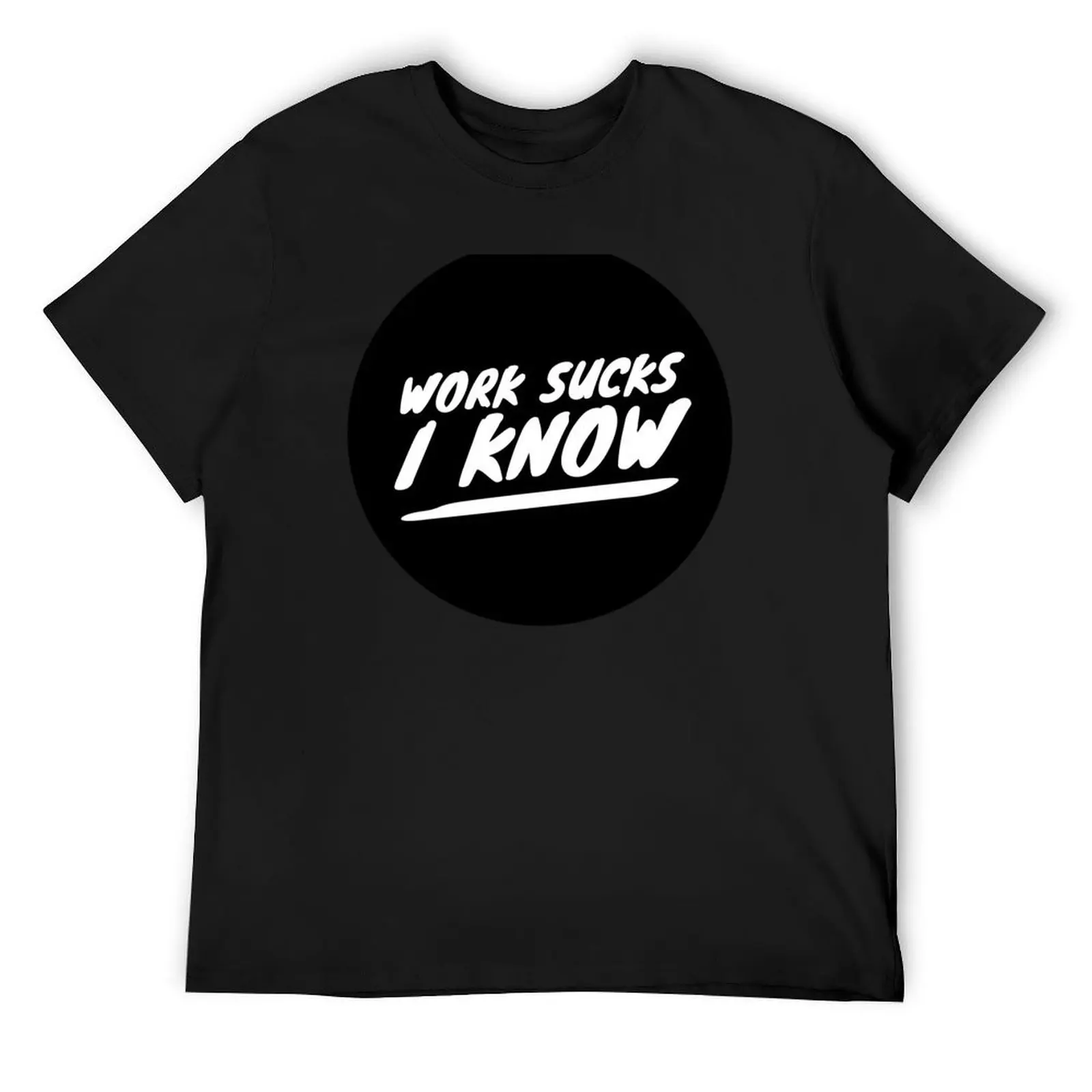 

Work Sucks, I Know, Black T-Shirt clothes korean fashion mens fashion