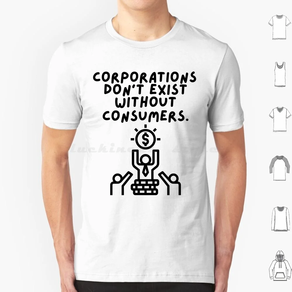 Corporations Don't Exist Without Consumers T Shirt Cotton Men Women DIY Print Anti Capitalist Socialism Socialist Communism