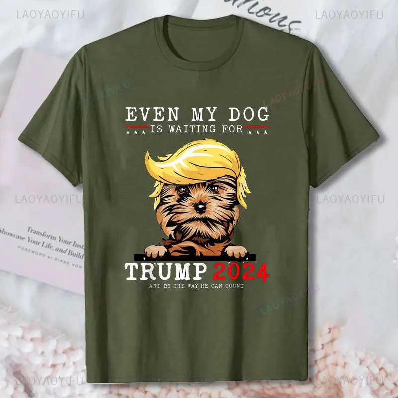 New Limited Yorkie Dog Even My Dog Is Waiting for Trump 2024 T-Shirt Humor Style Printed T Shirt Cotton Comfort Unisex T Shirts