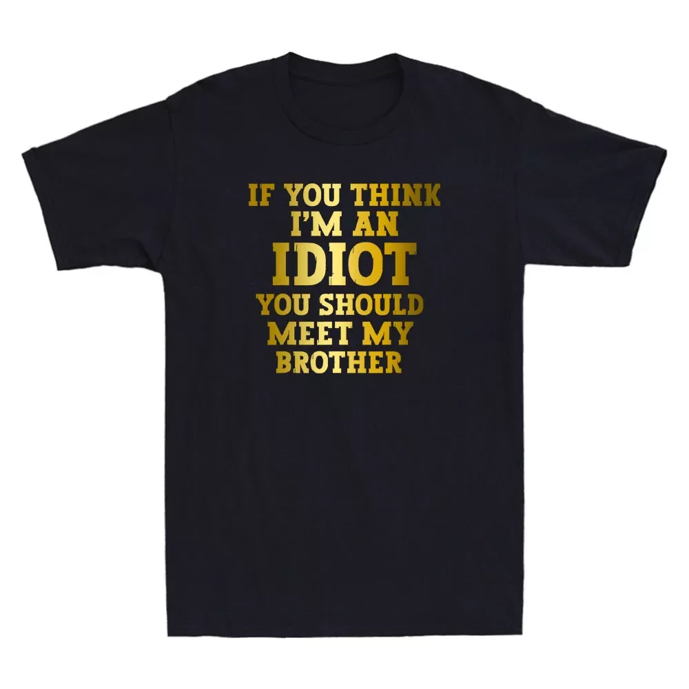 If You Think I'm An Idiot You Should Meet My Bro Funny Quote Men's T-Shirt S-5XL