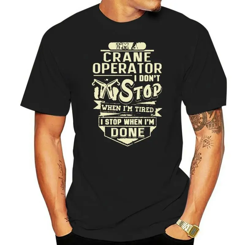 Men T Shirt  I m a crane operator I don t stop when I m tired I stop when I m done  Women t-shirt