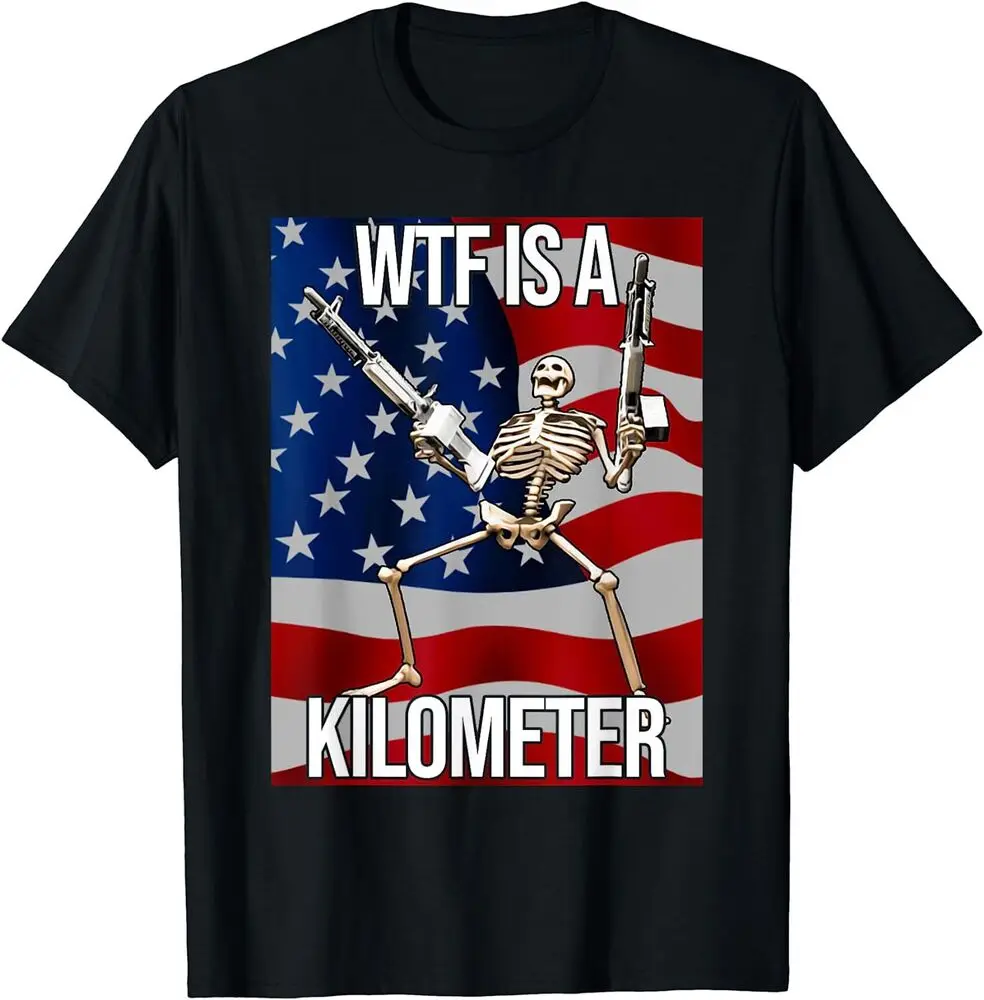 

WTF Is A Kilometer American Skeleton Funny T-Shirt Tees High Quality 100%Cotton Short Sleeve