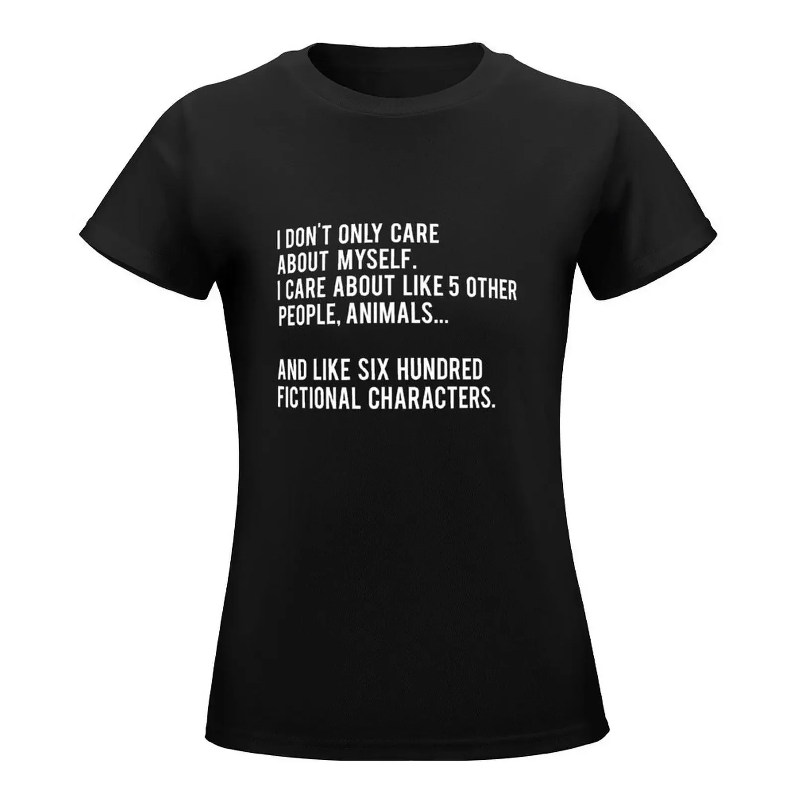 I Don't Only Care About Myself. I Care About Like 5 Other People, Animals And Like Six Hundred Fictional Characters - Bl T-Shirt