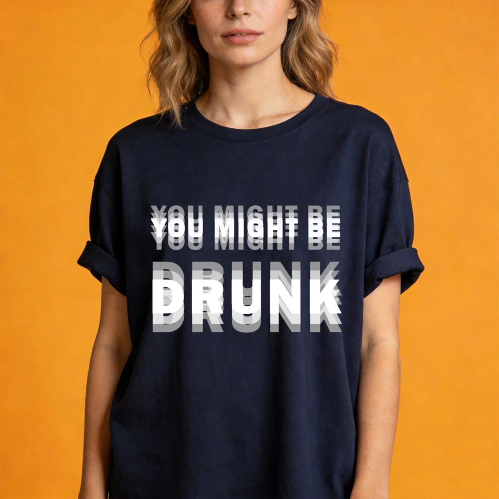 You Might Be Drunk Text Women T-Shirt Casual Fashion Cotton Short Sleeve Summer Top for Party Gift Mens Funny Clothing