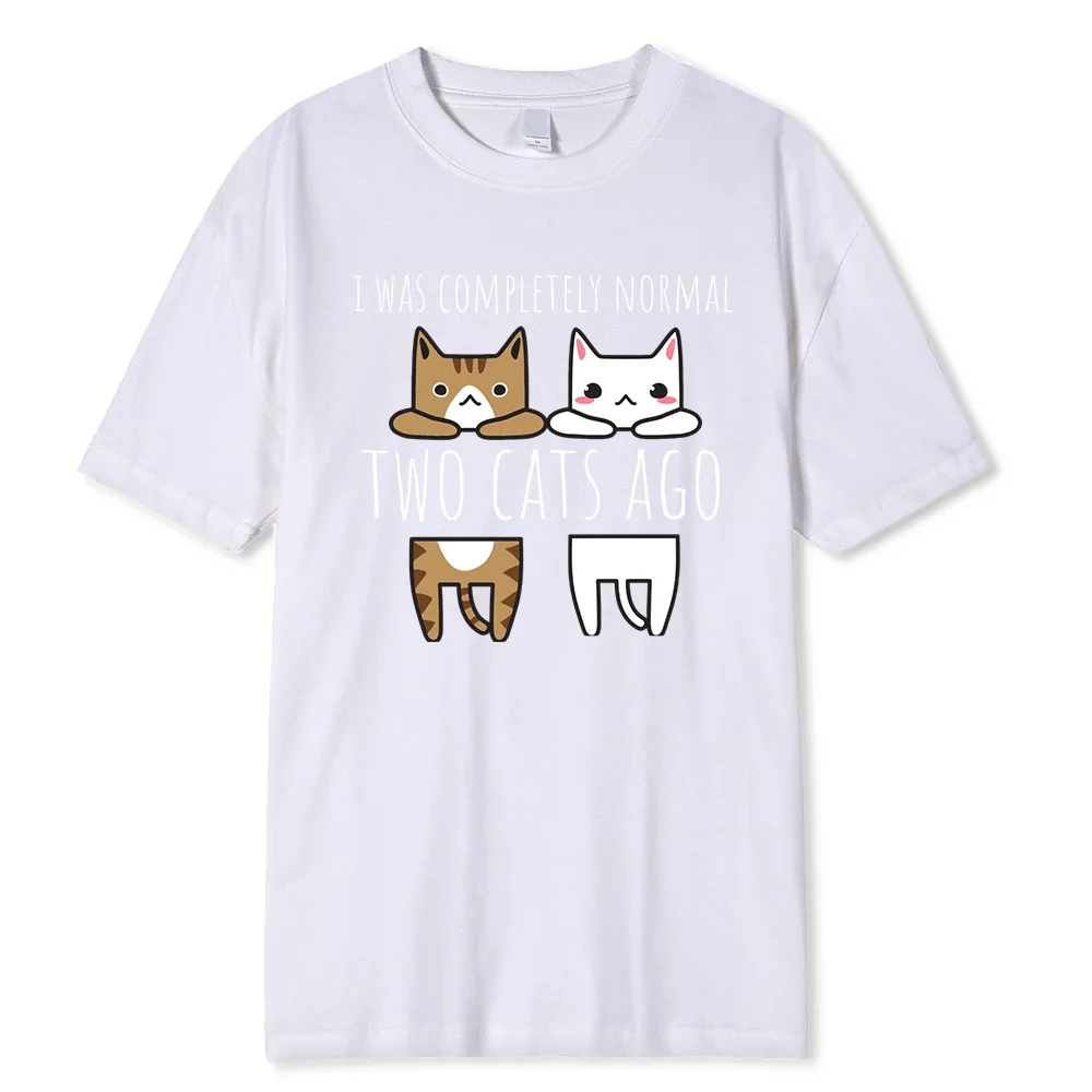 I Was Completely Normal Two Cats Ago Male Tshirts Breathable Clothes High Quality Tee Shirt Hip Hop O-Neck Cotton Tshirt Man