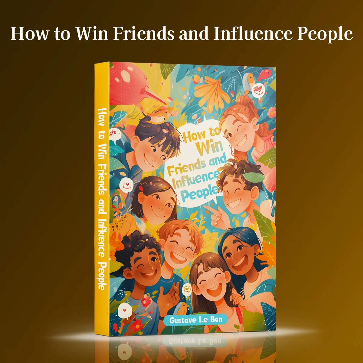 How to Win Friends and Influence People by Dale Carnegie, Classic Guide to Communication, Empathy, Leadership and Success
