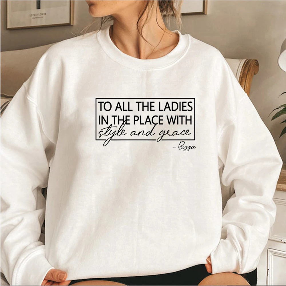 Feminist Sweatshirt To All The Ladies In The Place with Style and Grace Sweatshirt Biggie Sweatshirt Long Sleeve Women Pullovers