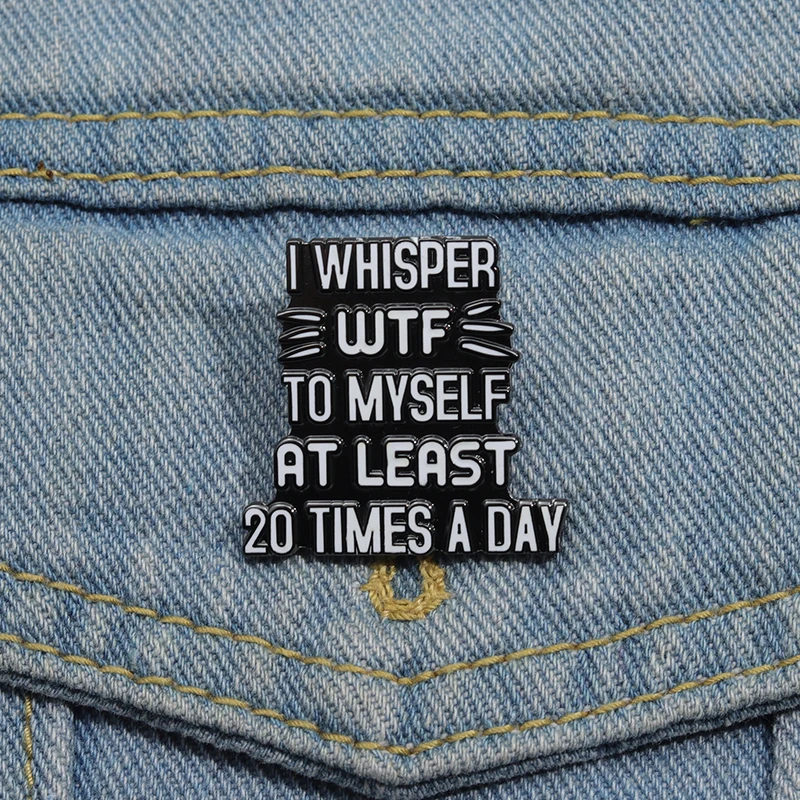 Caring for mental health Enamel Pins I WHISPER wtf to myself at least 20 TIMES A DAY Brooches Lapel Badges  Jewelry Gift