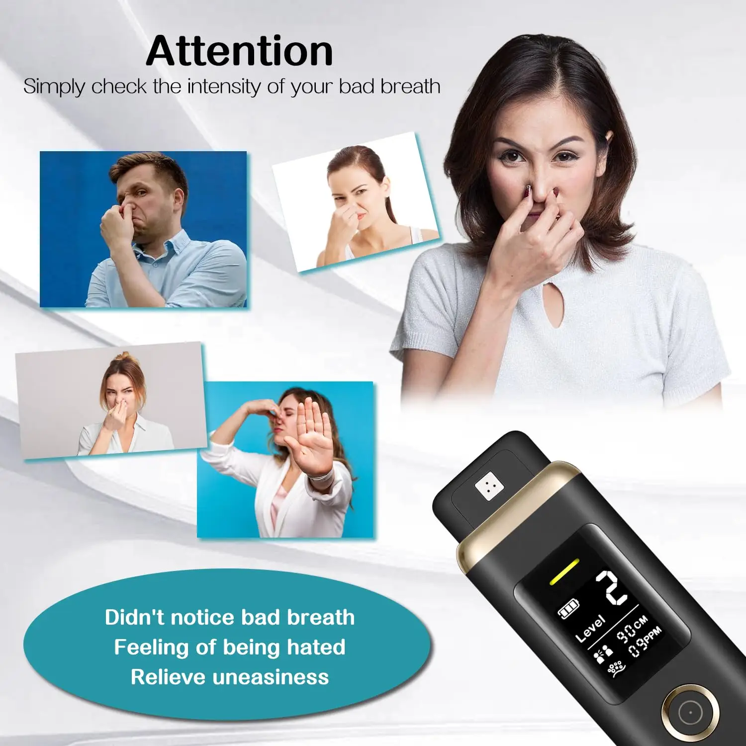 

Bad breath detector Easy to carry and detect oral odor at any time Exhale Technique Hidden cartridge compartmentfor hygiene care