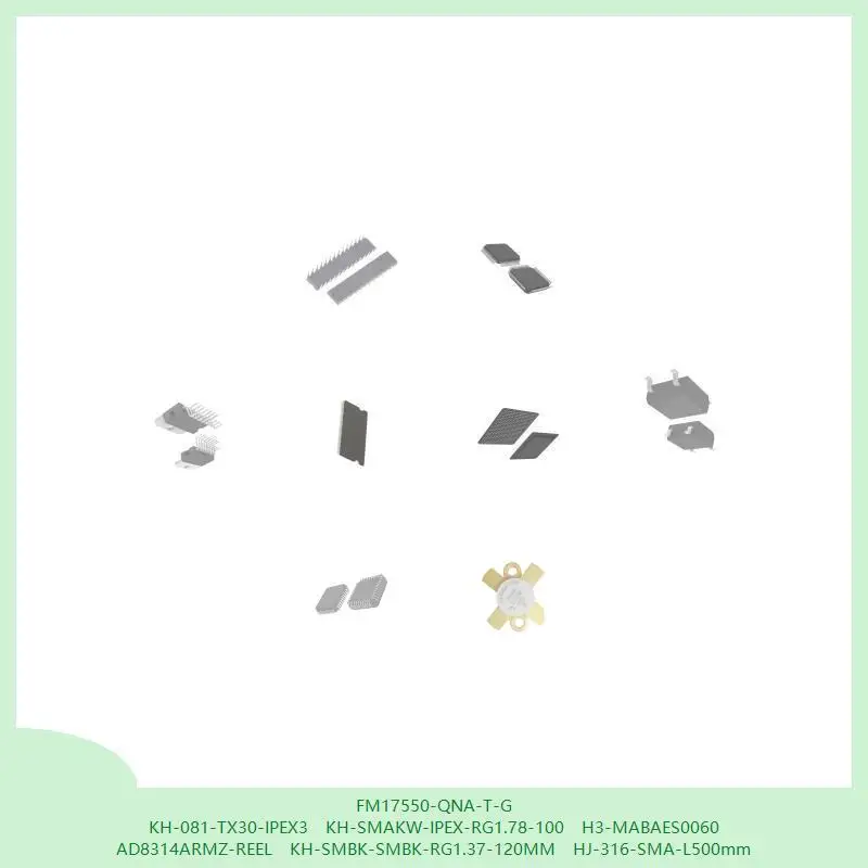 FM17550-QNA-T-G KH-081-TX30-IPEX3 KH-SMAKW-IPEX-RG1.78-100 H3-MABAES0060 AD8314ARMZ-REEL KH-SMBK-SMBK-RG1.37-120MM