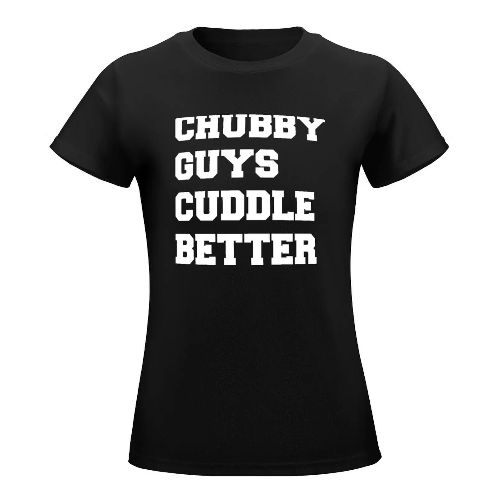 Chubby Guys Cuddle Better - White/Freshman T-Shirt Blouse korean fashion plain t shirts for Women