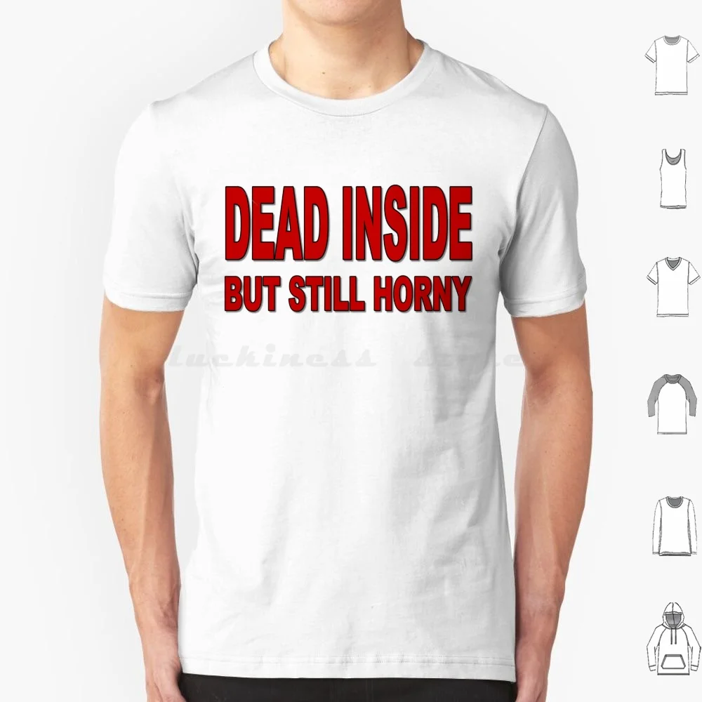 Dead Inside But Still Horny T Shirt T Shirt Cotton Men Women DIY Print Mens Womens Funny Joke Offensive Rude Gym Workout