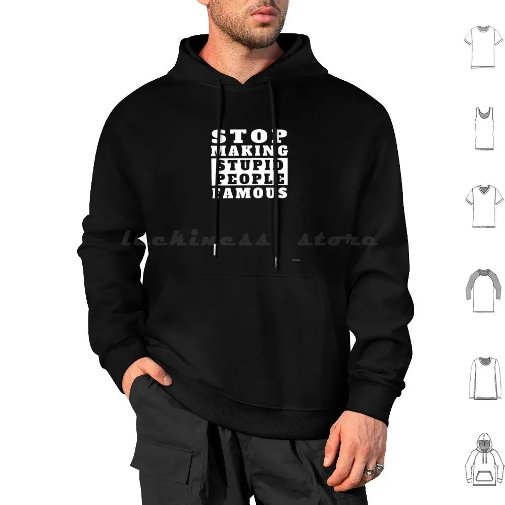 Stop Making Stupid People Famous Hoodies Long Sleeve Inspiring Man Saying Claims Funny Motivating Inspiration Motivation