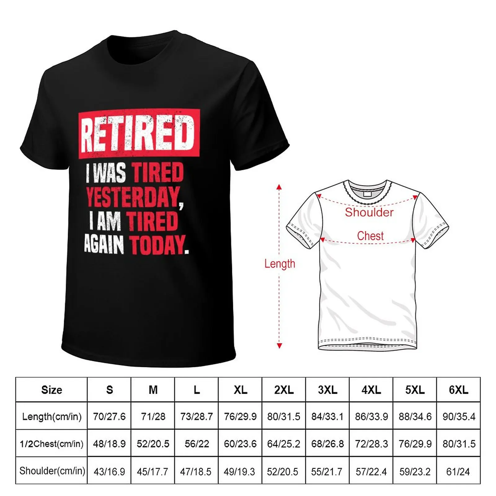 I am retired I was tired yesterday, I am tired again today T-Shirt customized t shirts cute tops Men's cotton t-shirt