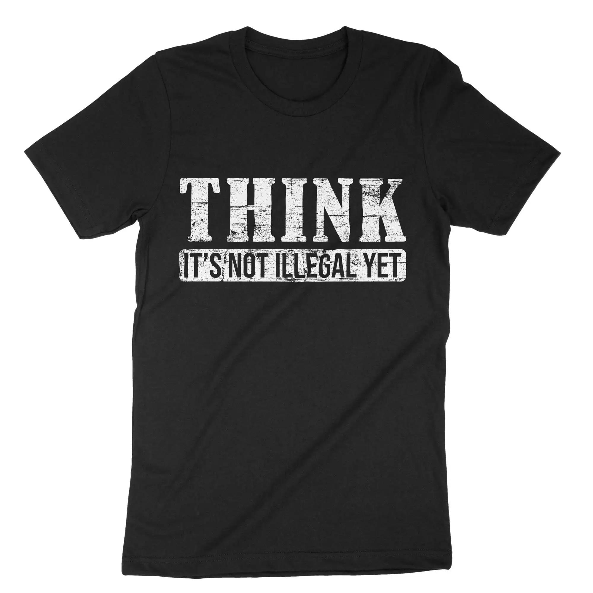 Think It's Not Illegal Yet Political T Shirt Sarcasm Humor Human Rights Funny Quote