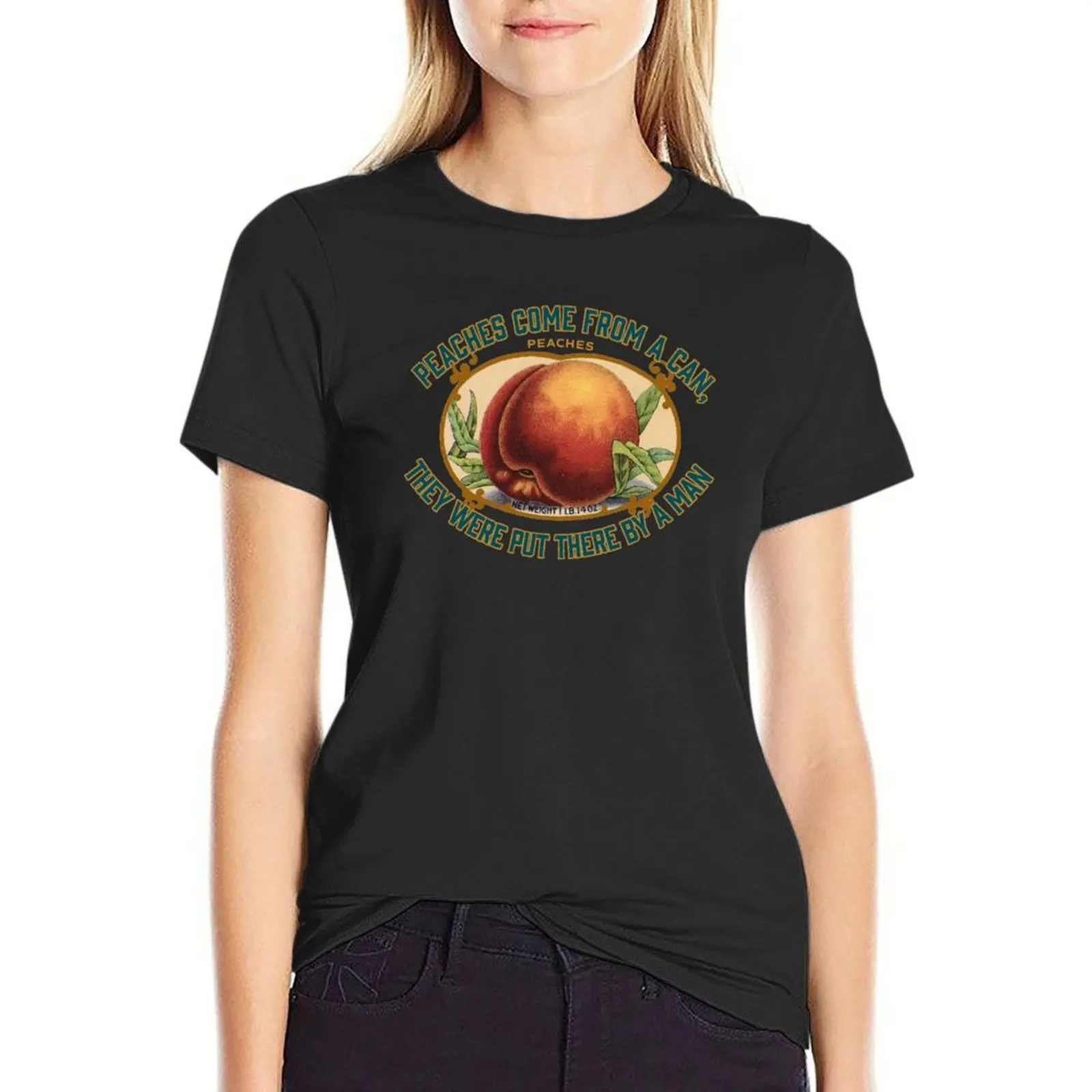 

PEACHES COME FROM A CAN, THEY WERE PUT THERE BY A MAN T-Shirt kawaii clothes hippie clothes tops Women's cotton t-shirt