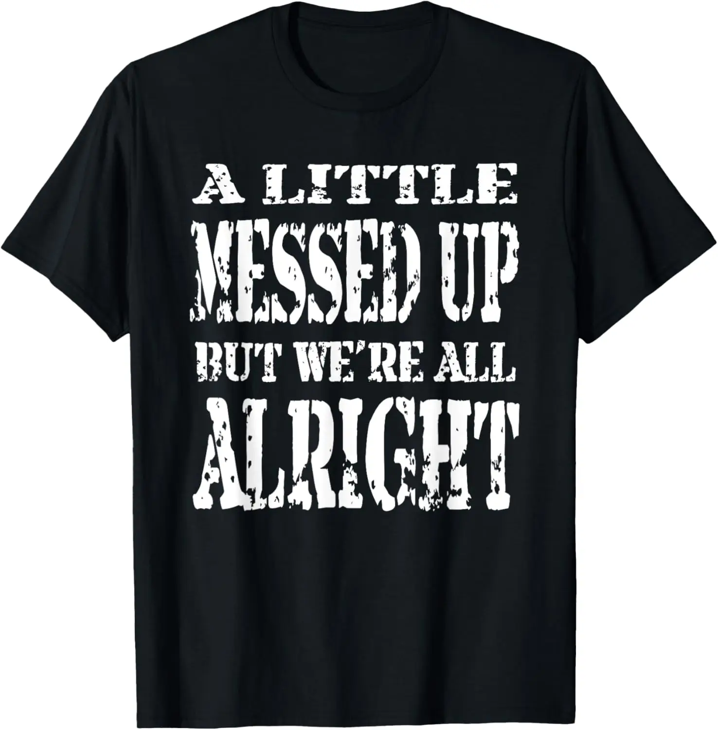 

A Little Messed Up But We're All Alright T-Shirt
